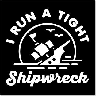 I Run A Tight Shipwreck Posters and Art